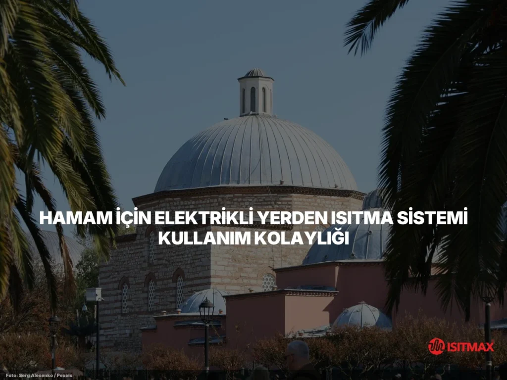 hamam icin elektrikli yerden isitma sistemi kullanmanin faydalari content 2